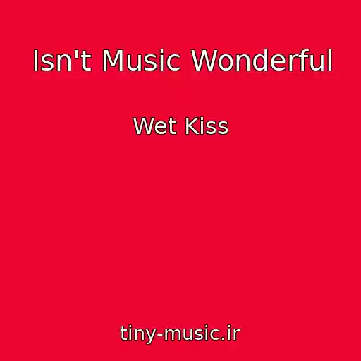 کاور آهنگ Isn't Music Wonderful از Wet Kiss