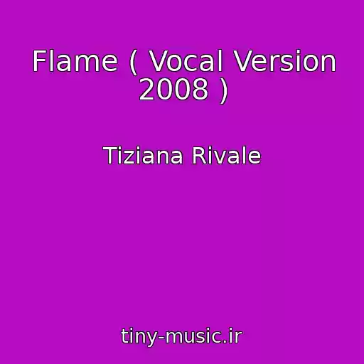 کاور آهنگ Flame ( Vocal Version 2008 ) از Tiziana Rivale