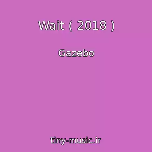 کاور آهنگ Wait ( 2018 ) از Gazebo