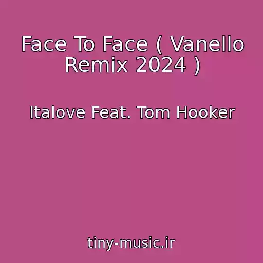 کاور آهنگ Face To Face ( Vanello Remix 2024 ) از Italove Feat. Tom Hooker