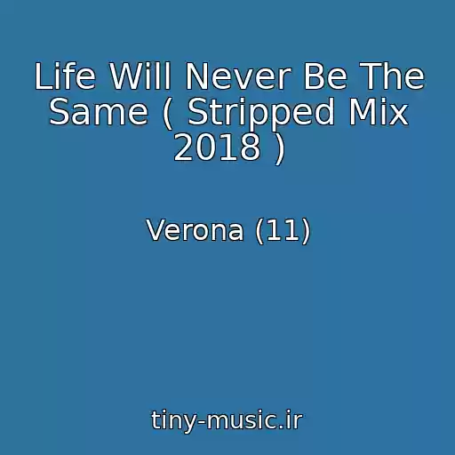 کاور آهنگ Life Will Never Be The Same ( Stripped Mix 2018 ) از Verona (11)