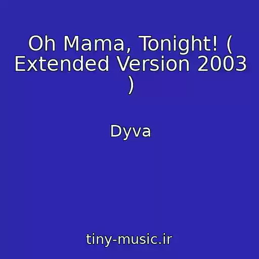 کاور آهنگ Oh Mama, Tonight! ( Extended Version 2003 ) از Dyva