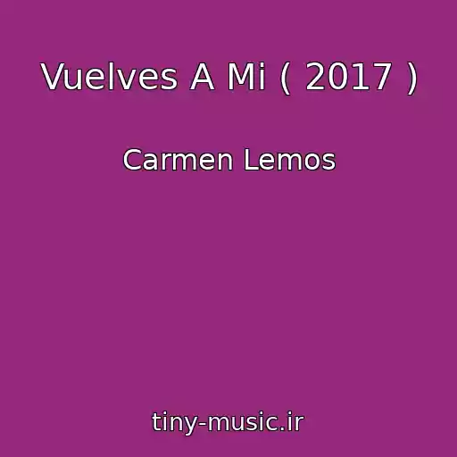 کاور آهنگ Vuelves A Mi ( 2017 ) از Carmen Lemos