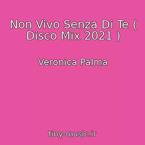 کاور آهنگ Non Vivo Senza Di Te ( Disco Mix 2021 ) از Veronica Palma