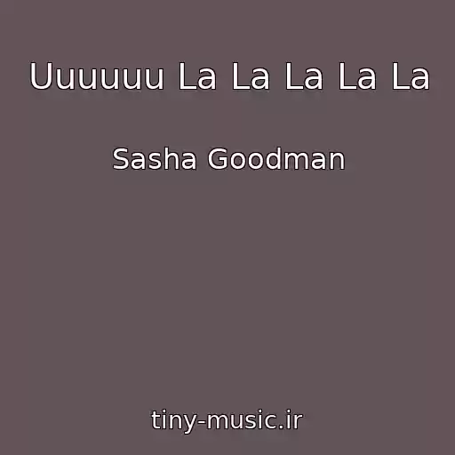 کاور آهنگ Uuuuuu La La La La La از Sasha Goodman