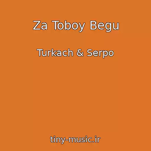 کاور آهنگ Za Toboy Begu از Turkach & Serpo