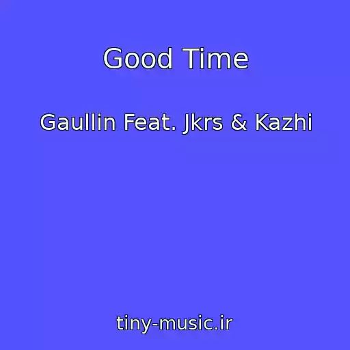 کاور آهنگ Good Time از Gaullin Feat. Jkrs & Kazhi