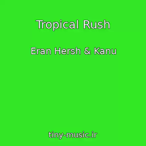 کاور آهنگ Tropical Rush از Eran Hersh & Kanu