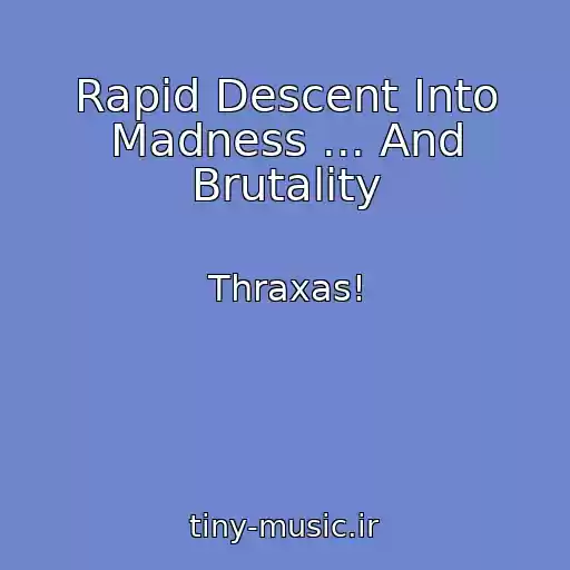 کاور آهنگ Rapid Descent Into Madness ... And Brutality از Thraxas!