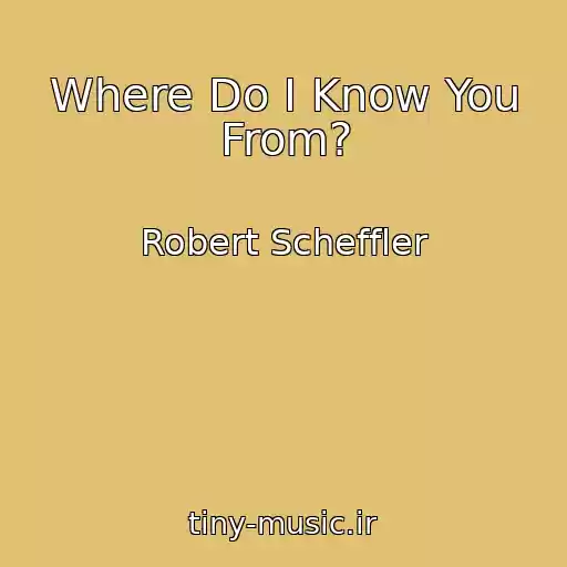 کاور آهنگ Where Do I Know You From? از Robert Scheffler