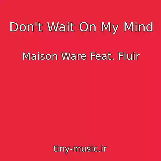 کاور آهنگ Don't Wait On My Mind از Maison Ware Feat. Fluir
