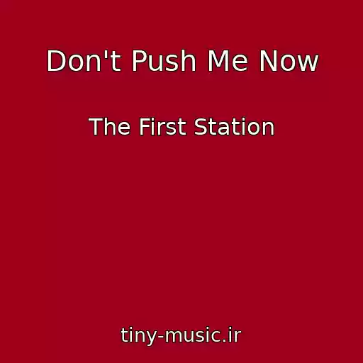 کاور آهنگ Don't Push Me Now از The First Station