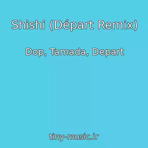 کاور آهنگ Shishi (Départ Remix) از Dop, Tamada, Depart