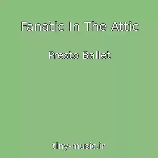 کاور آهنگ Fanatic In The Attic از Presto Ballet