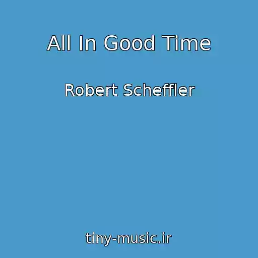 کاور آهنگ All In Good Time از Robert Scheffler