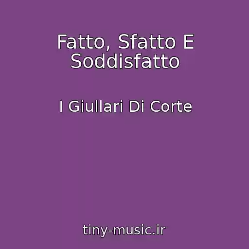 کاور آهنگ Fatto, Sfatto E Soddisfatto از I Giullari Di Corte