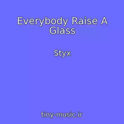کاور آهنگ Everybody Raise A Glass از Styx