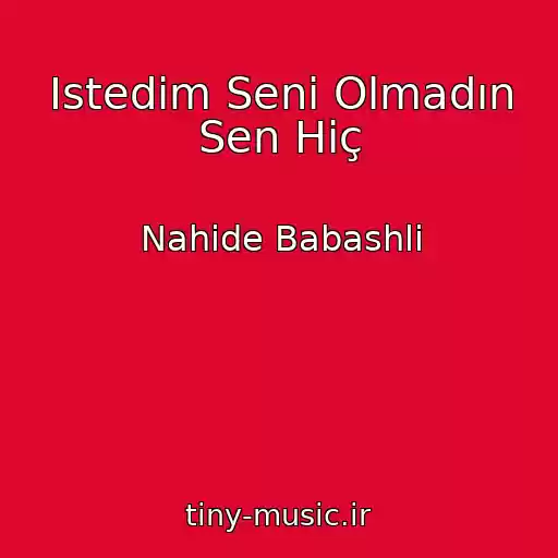 کاور آهنگ Istedim Seni Olmadın Sen Hiç از Nahide Babashli