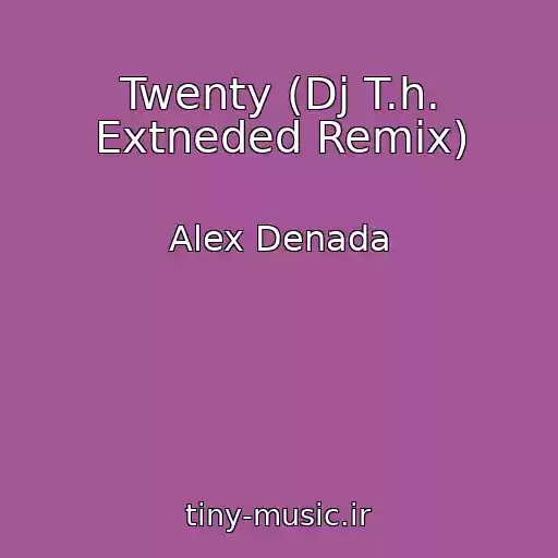 کاور آهنگ Twenty (Dj T.h. Extneded Remix) از Alex Denada