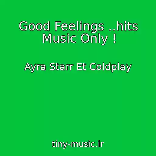 کاور آهنگ Good Feelings ..hits Music Only ! از Ayra Starr Et Coldplay