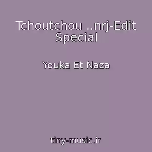 کاور آهنگ Tchoutchou ..nrj-Edit Special از Youka Et Naza