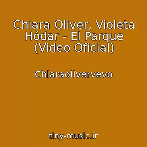 کاور آهنگ Chiara Oliver, Violeta Hódar - El Parque (Video Oficial) از Chiaraolivervevo
