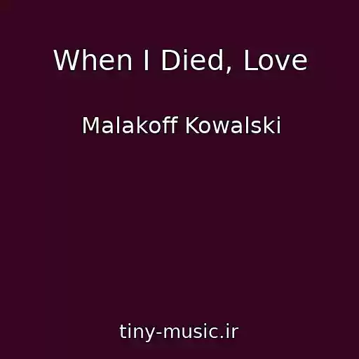 کاور آهنگ When I Died, Love از Malakoff Kowalski