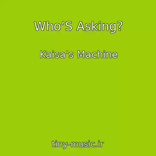 کاور آهنگ Who’S Asking? از Kaisa's Machine