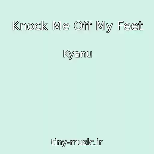 کاور آهنگ Knock Me Off My Feet از Kyanu