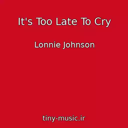کاور آهنگ It's Too Late To Cry از Lonnie Johnson