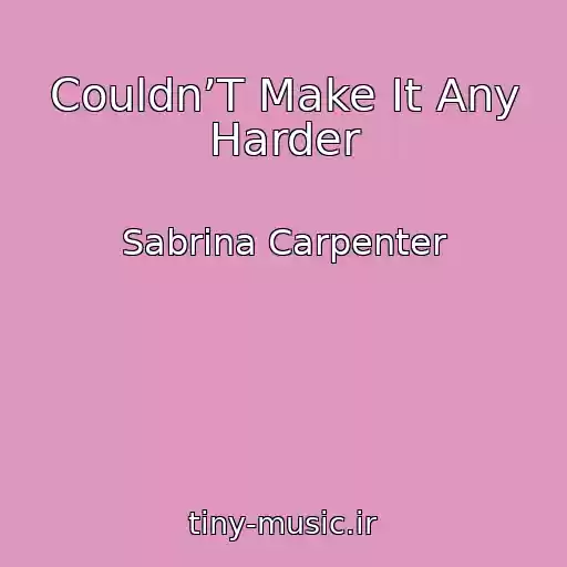 کاور آهنگ Couldn’T Make It Any Harder از Sabrina Carpenter