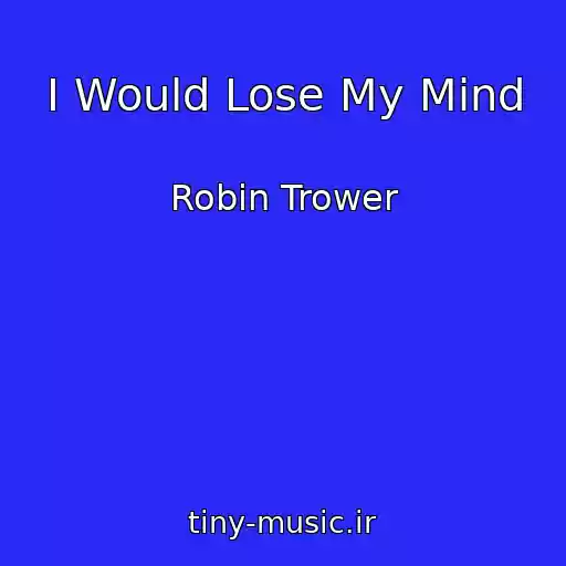 کاور آهنگ I Would Lose My Mind از Robin Trower