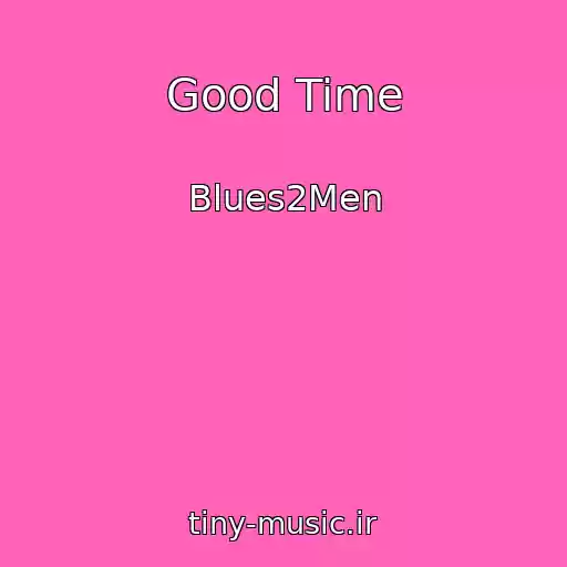 کاور آهنگ Good Time از Blues2Men