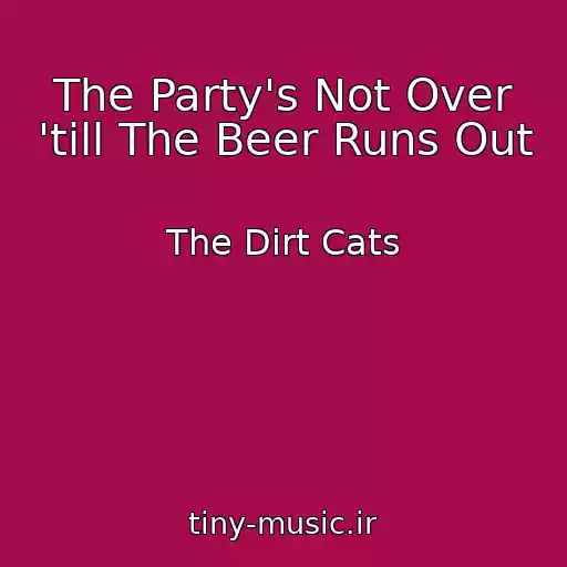 کاور آهنگ The Party's Not Over 'till The Beer Runs Out از The Dirt Cats