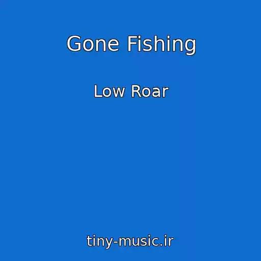 کاور آهنگ Gone Fishing از Low Roar