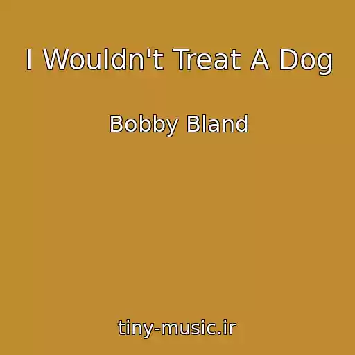کاور آهنگ I Wouldn't Treat A Dog از Bobby Bland