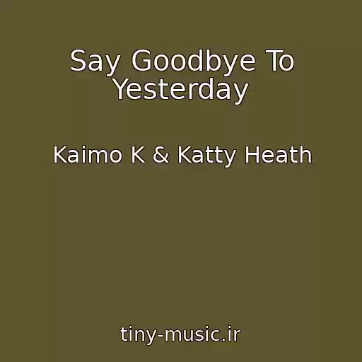 کاور آهنگ Say Goodbye To Yesterday از Kaimo K & Katty Heath
