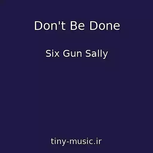 کاور آهنگ Don't Be Done از Six Gun Sally