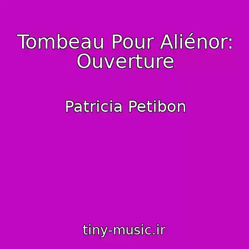 کاور آهنگ Tombeau Pour Aliénor: Ouverture از Patricia Petibon