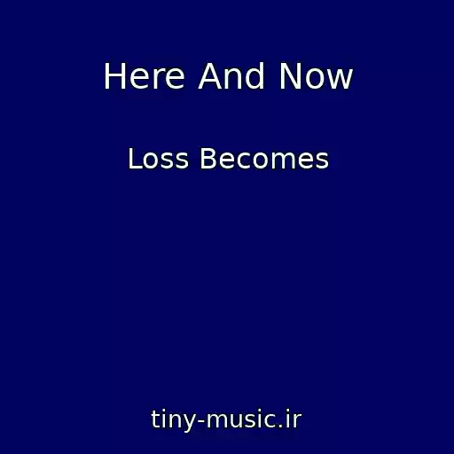 کاور آهنگ Here And Now از Loss Becomes