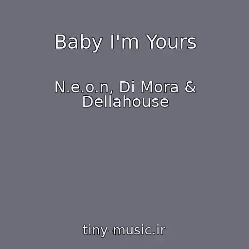 کاور آهنگ Baby I'm Yours از N.e.o.n, Di Mora & Dellahouse