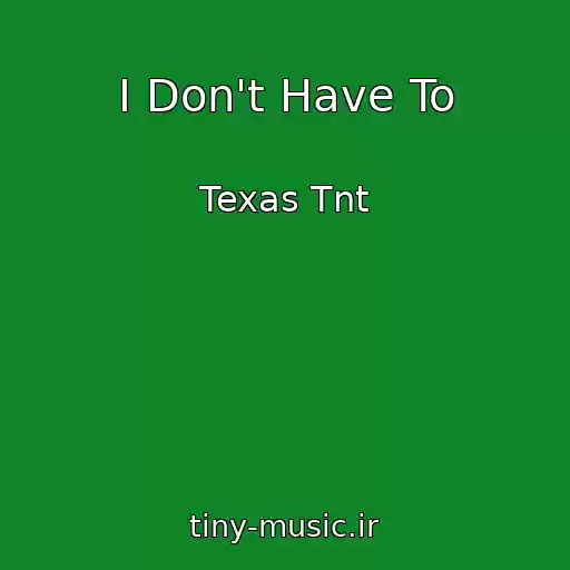 کاور آهنگ I Don't Have To از Texas Tnt