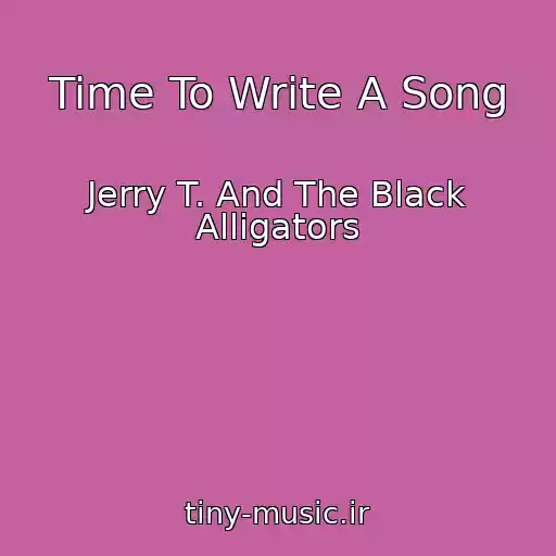 کاور آهنگ Time To Write A Song از Jerry T. And The Black Alligators
