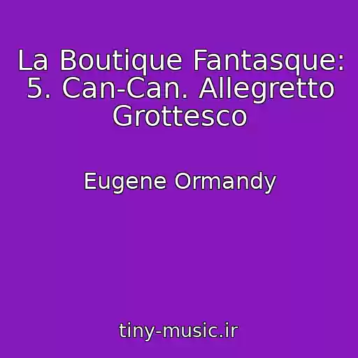 کاور آهنگ La Boutique Fantasque: 5. Can-Can. Allegretto Grottesco از Eugene Ormandy