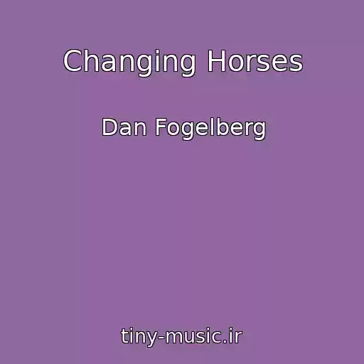 کاور آهنگ Changing Horses از Dan Fogelberg