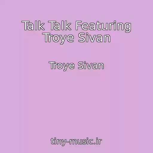 کاور آهنگ Talk Talk Featuring Troye Sivan از Troye Sivan