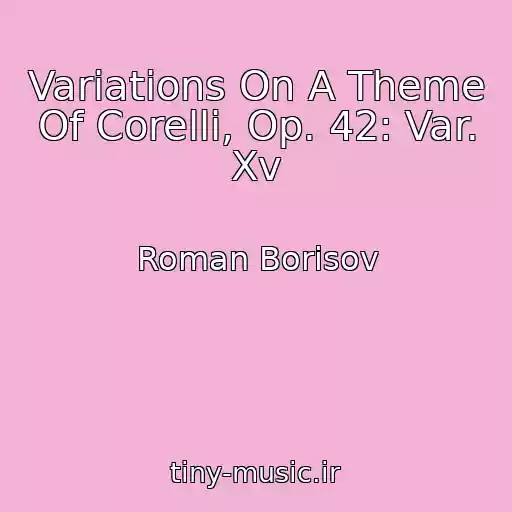 کاور آهنگ Variations On A Theme Of Corelli, Op. 42: Var. Xv از Roman Borisov