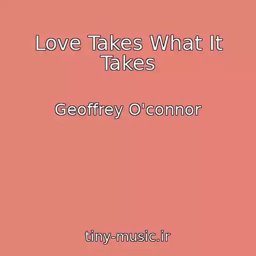 کاور آهنگ Love Takes What It Takes از Geoffrey O'connor