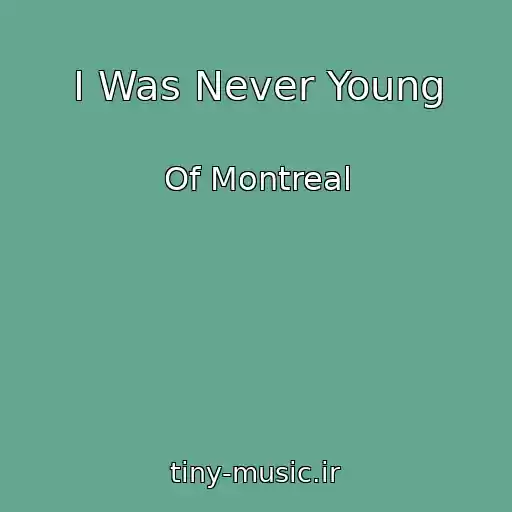 کاور آهنگ I Was Never Young از Of Montreal