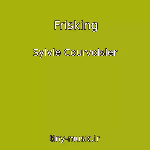 کاور آهنگ Frisking از Sylvie Courvoisier